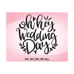 oh hey wedding day svg, cute wedding svg, wedding sign svg, wedding quote iron on, wedding shirt design, wedding cricut,