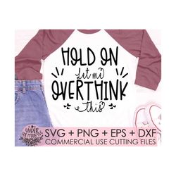 hold on let me overthink this svg, sarcastic quotes svg, funny quotes svg, dxf,  eps,  png, file for cricut and silhoutt