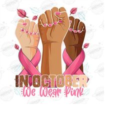 in october we wear pink png,  breast cancer sublimation png, awareness pink ribbon instant download, strong hand breast