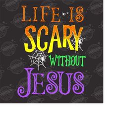 life is scary without jesus png, christian halloween png, halloween shirt png, religious quote png, christian shirt png,