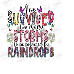 i've survived too many storms to be bothered by raindrops sublimation png file,inspirational quote sublimation design di