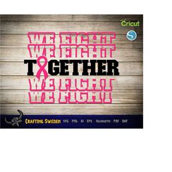 we fight together svg | breast cancer awareness | dxf, eps, png, ai, pdf | cricut | silhouette | digital download