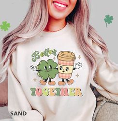 Retro Better together SweaT-Shirt Png, Irish Shirt Png, Coffee lover SweaT-Shirt Png, Lucky Shirt Png, Shamrock SweaT-Sh