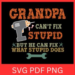 grandpa can't fix stupid but he can fix what stupid does svg, fathers day, papa svg, he can fix what stupid does svg