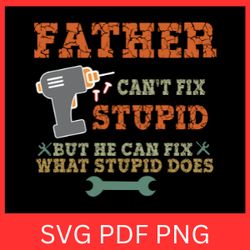 Father Can't Fix Stupid But He Can Fix What Stupid Does Svg,  Father's Day Svg, Drill Cut File Svg,What Stupid Does Svg