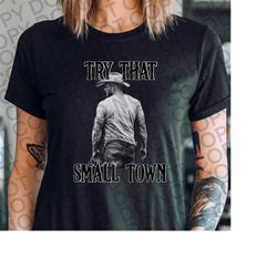 try that in a small town tshirt