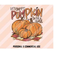 Let's Give Em Pumpkin To Talk About PNG, Fall Sublimation, Thanksgiving Png, Pumpkin Season Png, Fall Png, Autumn  Png,