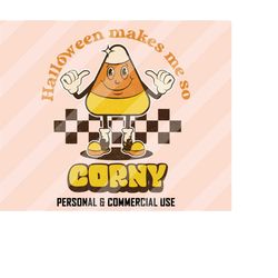 halloween makes me so corny png, halloween sublimation, candy corn png, halloween png, retro halloween png, funny hallow