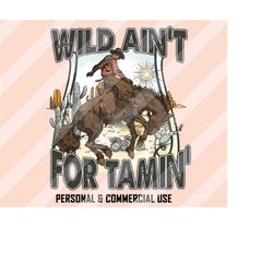 wild ain't for tamin' png, western sublimation designs, cowboy png, western png, retro western png, rodeo png, country p