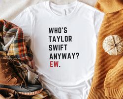 who is taylor swift anyway ew eras tour fan lover gift for men women birthday gift unisex tshirt sweatshirt hoodie shirt