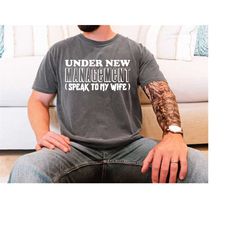 under new management speak to my wife shirt for husband, cute husband t-shirt, trendy gift from wife, gift for him, gift