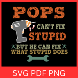 pops can't fix stupid but he can fix what stupid does svg, pops can't fix svg, fix what stupid svg, cant fix stupid svg