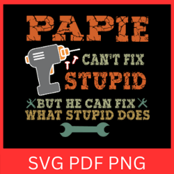 papie can't fix stupid but he can fix what stupid does svg, fix what stupid does svg, papie can't fix stupid svg