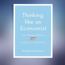 thinking like an economist: how efficiency replaced equality in u.s. public policy