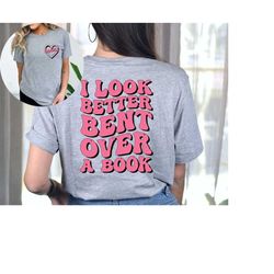 i look better bent over a book shirt, bookish shirt, reading shirt, book lover shirt, smut books, unisex fit