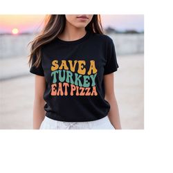 funny thanksgiving shirt, save a turkey eat pizza shirt, turkey eat pizza funny thanksgiving t-shirt, thanksgiving dinne