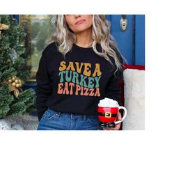 save a turkey eat pizza crewneck sweatshirt, thanksgiving pizza shirt, funny thanks giving sweater, no turkey shirt, tha