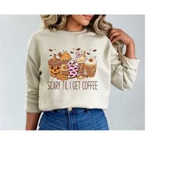 halloween coffee sweatshirt, scary till i get coffee, i need coffee,halloween sweatshirt,spooky season, coffee shirt,hal