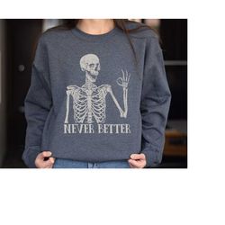 never better skeleton unisex sweatshirt, funny dead inside sarcastic sweatshirt, funny gifts, funny sayings shirt, funny