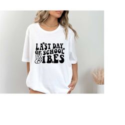 last day of school vibes shirt, happy last day of school shirt, teacher life shirt, school tee, school shirts, end of sc