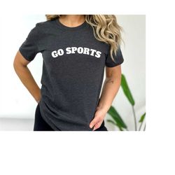 go sports shirt, go sports team t-shirt, funny sports shirt, football tee, ladies sport shirts, sports mom shirt, womens