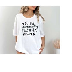 coffee gives me teacher powers t-shirt, teacher shirt, teacher gift, teacher life, teacher appreciation shirt, cute teac