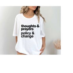 thoughts and prayers policy and change shirt, social justice shirt, civil rights shirt, reproductive rights, equality sh