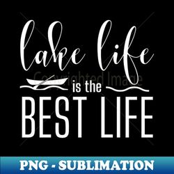 lake life - sublimation png digital download - embrace the serenity