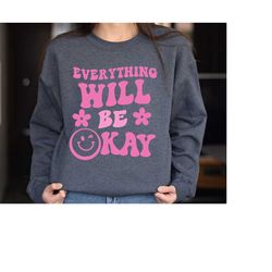 everything will be okay sweatshirt, positive hoodie, gift for her, positive quote hoodie, aesthetic sweater for women