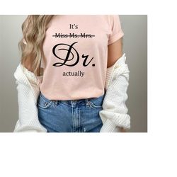 miss ms. mrs. it's dr actually shirt, future doctor gift, phd graduation gift, new doctor shirt, medical student gift, f