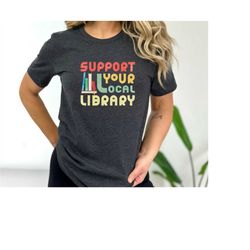 support your local library shirt - library lover tee - book nerd clothes - book lover apparel - bookworm outfit - gift f