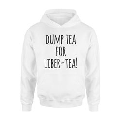 dump tea for liber-tea funny history boston tea party hoodie