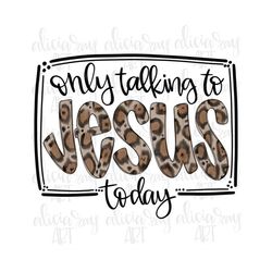 Christian Design Digital Download | Hand Drawn Sublimation PNG File | Printable Digital Art | Only Talking To Jesus Toda