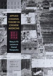 applied channel theory in chinese medicine wang ju-yi's lectures on channel therapeutics illustrated edition