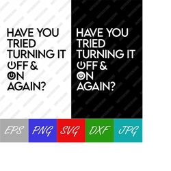 Funny IT Computer Support Quote SVG 'Have You Tried Turning It Off & On Again' Vector Digital Download SVG, Eps, Png, Jp