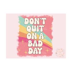 don't quit on a bad day png-retro sublimation digital design download-rainbow png, small business owner png, motivationa