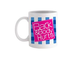 back & body hurts - novelty cute funny anniversary birthday present, 11 - 15 oz white coffee tea mug cup.jpg