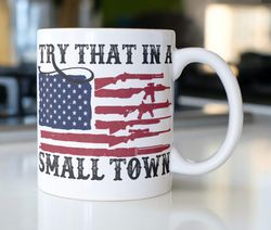 patriotic gun flag coffee mug stating  try that in a small town