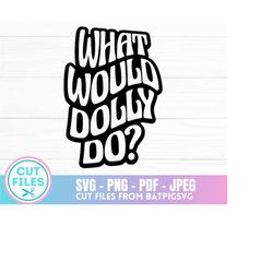 what would dolly do svg, dolly parton, dolly, in dolly we trust, country music, digital download, instant download, cut