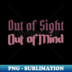 Out of Sight Out of Mind - High-Quality PNG Sublimation Download - Unleash Your Inner Rebellion
