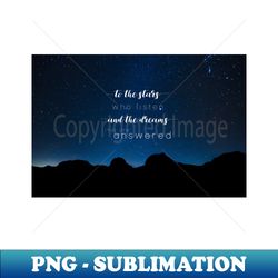 to the stars who listen and the dreams that are answered - a court of mist and fury - png transparent sublimation file - unleash your creativity