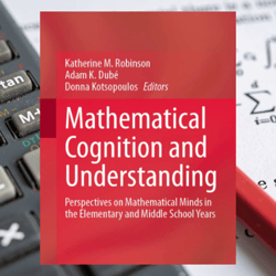 mathematical cognition and understanding: perspectives on mathematical minds in the elementary and middle school years