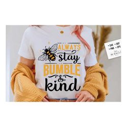 always stay bumble and kind svg, bee svg, sunflower svg, honey bee svg, honey svg, bee quotes svg,