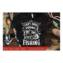 i can't adult today i'm busy fishing svg, fishing poster svg, fish svg, fishing svg,  fishing shirt, fathers day svg