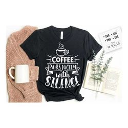 coffee pairs nicely with silence svg, coffee svg, coffee lover svg, caffeine svg, coffee shirt svg, coffee mug quotes sv