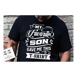 my favorite son gave me this t-shirt svg, father and son svg, father's day svg, funny dad svg, birthday dad svg, dad svg