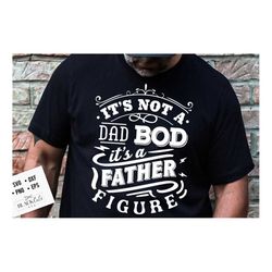 it's not a dad bod it's a father figure svg, dad bod svg, father's day svg, funny dad svg, birthday dad svg, dad svg, vi