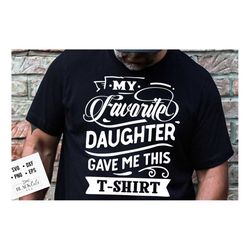 my favorite daughter gave me this t-shirt svg, father's day svg, funny dad svg, birthday dad svg, dad svg, vintage birth