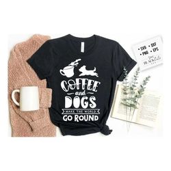 coffee and dogs make the world go round svg, coffee svg, coffee lover svg, caffeine svg, coffee shirt svg, coffee mug qu
