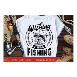 wishing i was fishing svg, fishing poster svg, fish svg, fishing svg,  fishing shirt, fathers day svg